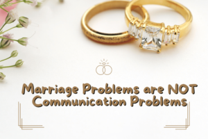 Marriage Problems are NOT Communication Problems